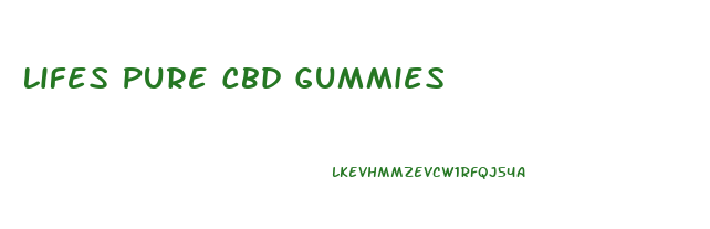 Lifes Pure Cbd Gummies