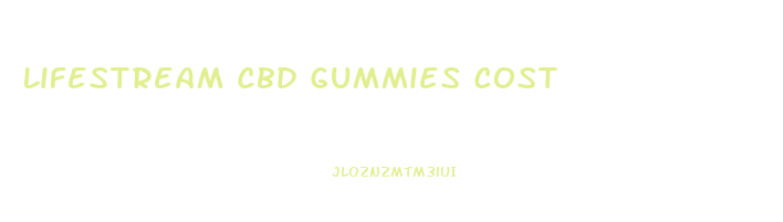 Lifestream Cbd Gummies Cost