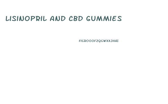 Lisinopril And Cbd Gummies