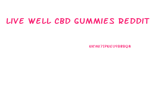 Live Well Cbd Gummies Reddit