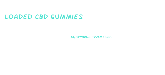 Loaded Cbd Gummies