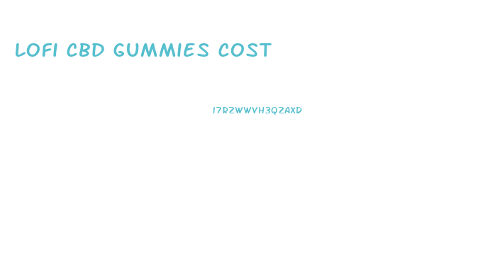 Lofi Cbd Gummies Cost