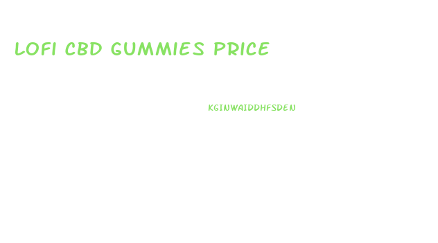 Lofi Cbd Gummies Price