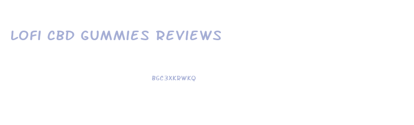 Lofi Cbd Gummies Reviews