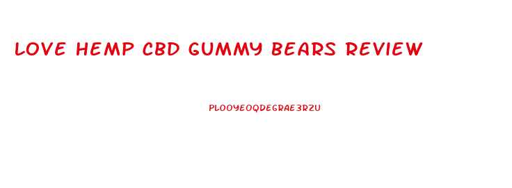 Love Hemp Cbd Gummy Bears Review