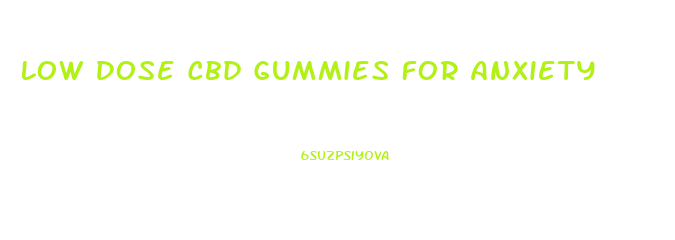 Low Dose Cbd Gummies For Anxiety