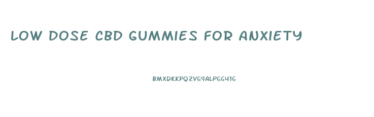 Low Dose Cbd Gummies For Anxiety
