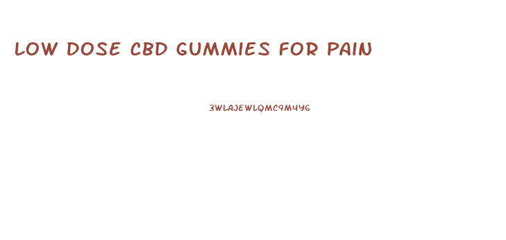 Low Dose Cbd Gummies For Pain