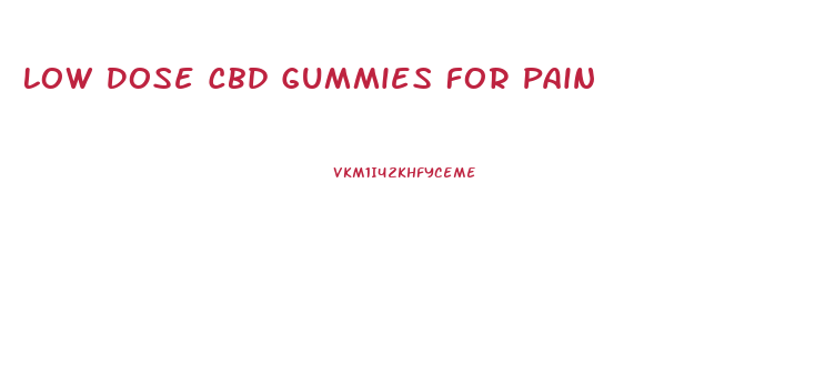 Low Dose Cbd Gummies For Pain