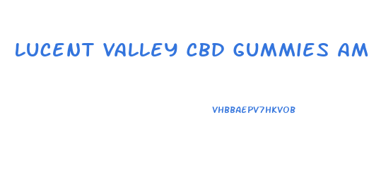 Lucent Valley Cbd Gummies Amazon