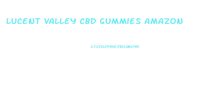 Lucent Valley Cbd Gummies Amazon