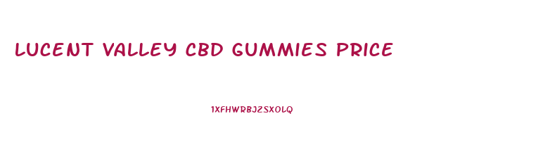 Lucent Valley Cbd Gummies Price