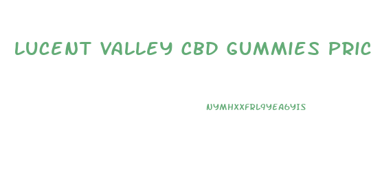 Lucent Valley Cbd Gummies Price