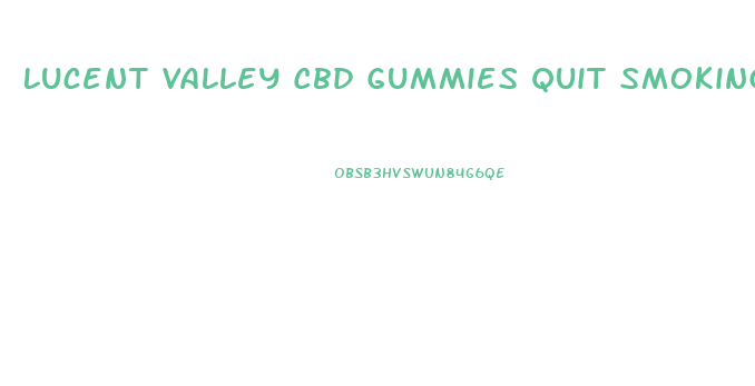 Lucent Valley Cbd Gummies Quit Smoking