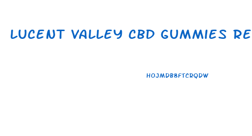 Lucent Valley Cbd Gummies Review