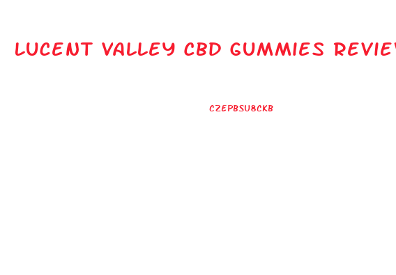 Lucent Valley Cbd Gummies Reviews
