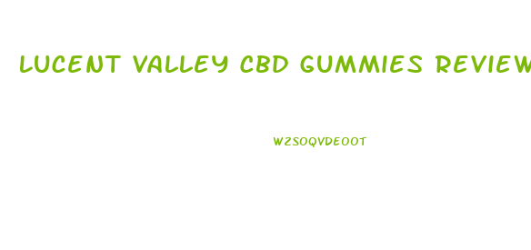 Lucent Valley Cbd Gummies Reviews