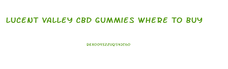 Lucent Valley Cbd Gummies Where To Buy