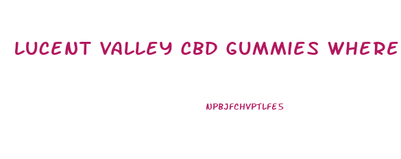 Lucent Valley Cbd Gummies Where To Buy