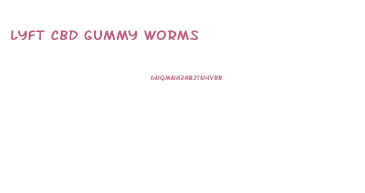 Lyft Cbd Gummy Worms