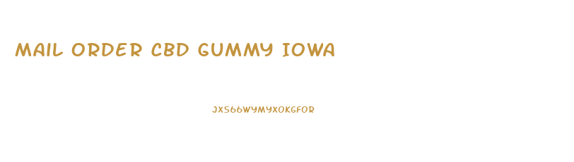 Mail Order Cbd Gummy Iowa