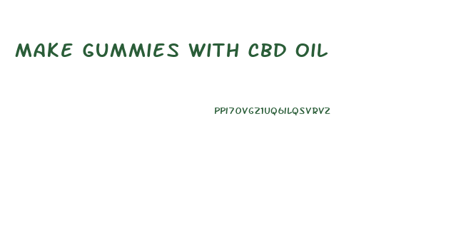 Make Gummies With Cbd Oil