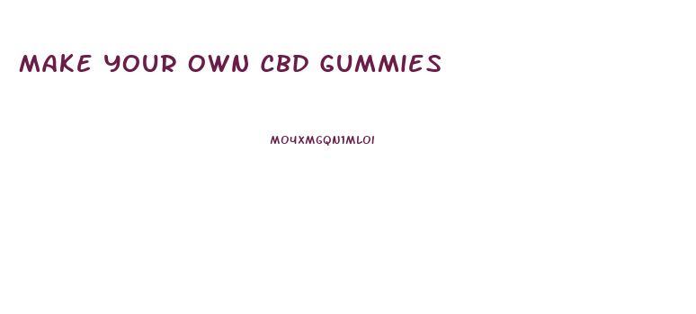 Make Your Own Cbd Gummies