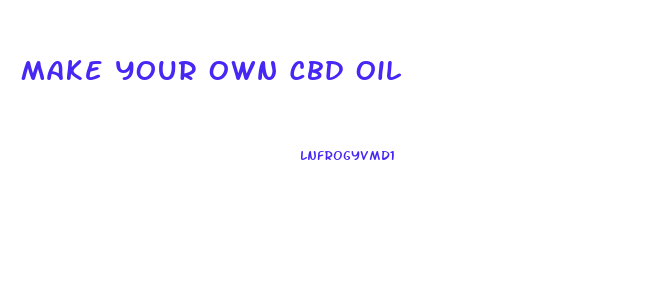 Make Your Own Cbd Oil