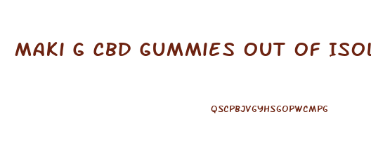 Maki G Cbd Gummies Out Of Isolate