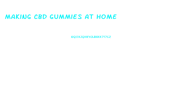Making Cbd Gummies At Home