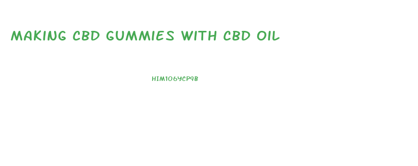 Making Cbd Gummies With Cbd Oil