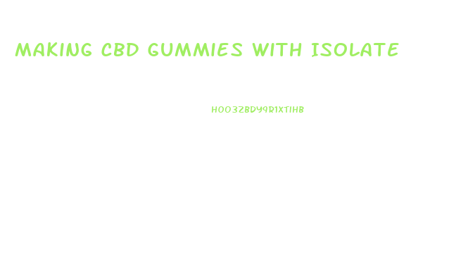 Making Cbd Gummies With Isolate