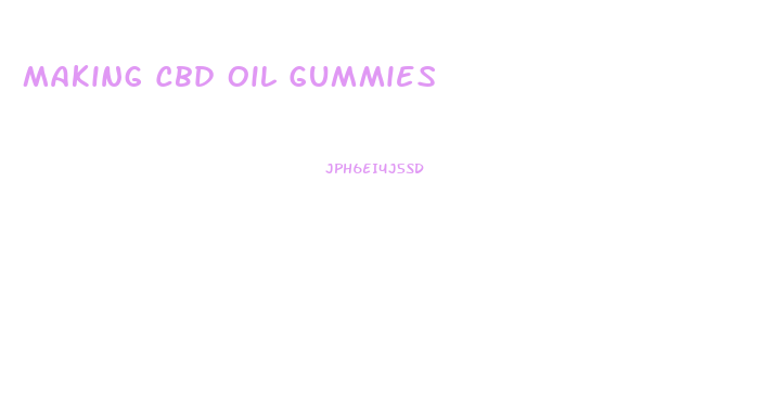 Making Cbd Oil Gummies