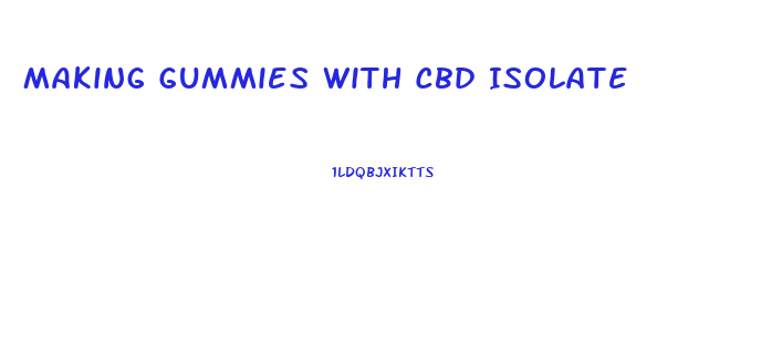 Making Gummies With Cbd Isolate