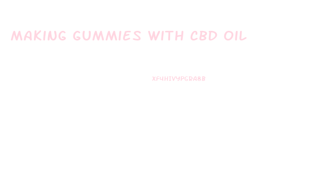 Making Gummies With Cbd Oil