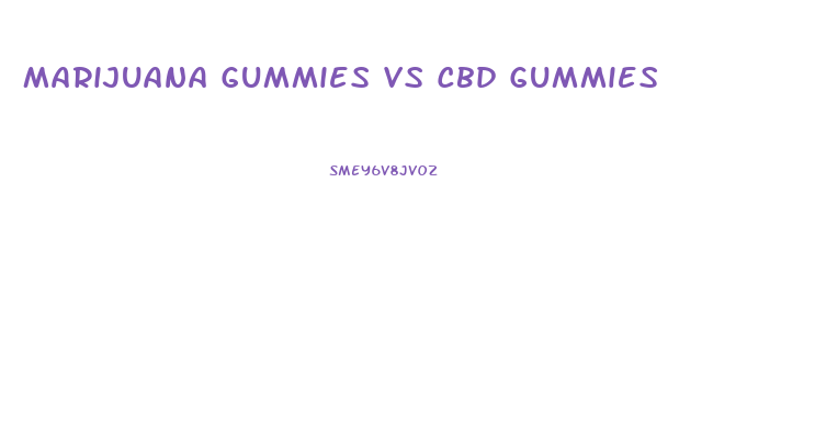 Marijuana Gummies Vs Cbd Gummies