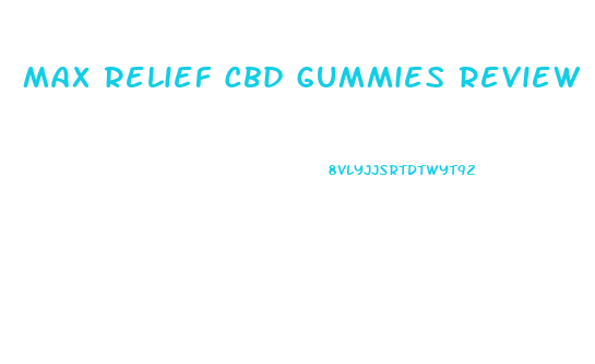 Max Relief Cbd Gummies Review