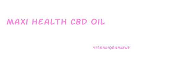 Maxi Health Cbd Oil