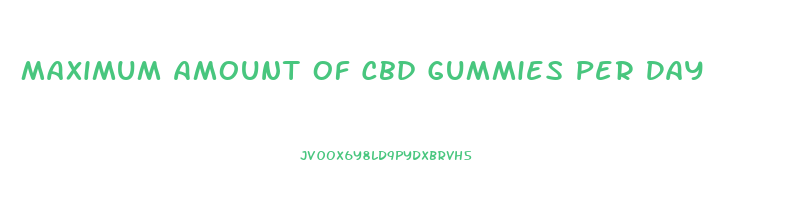 Maximum Amount Of Cbd Gummies Per Day