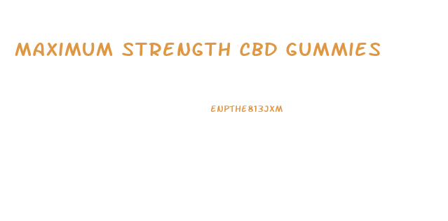 Maximum Strength Cbd Gummies