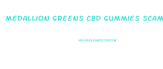 Medallion Greens Cbd Gummies Scam