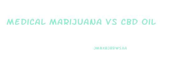 Medical Marijuana Vs Cbd Oil