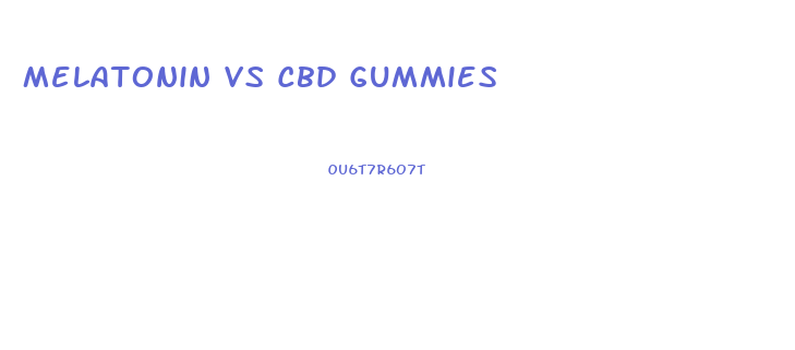 Melatonin Vs Cbd Gummies