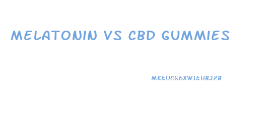 Melatonin Vs Cbd Gummies