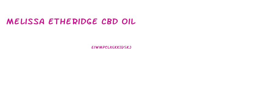 Melissa Etheridge Cbd Oil