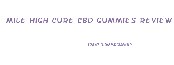 Mile High Cure Cbd Gummies Review