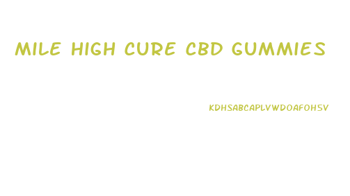 Mile High Cure Cbd Gummies
