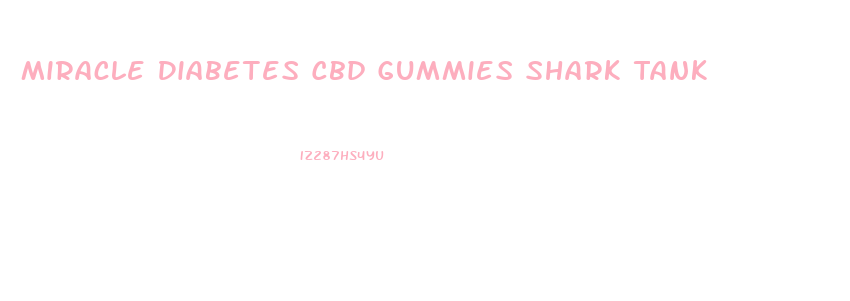 Miracle Diabetes Cbd Gummies Shark Tank