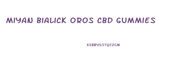 Miyan Bialick Oros Cbd Gummies