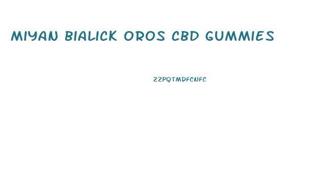 Miyan Bialick Oros Cbd Gummies